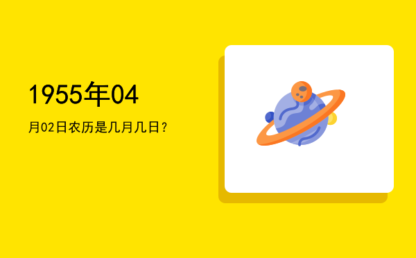 1955年04月02日农历是几月几日?