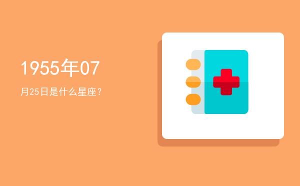 1955年07月25日是什么星座？