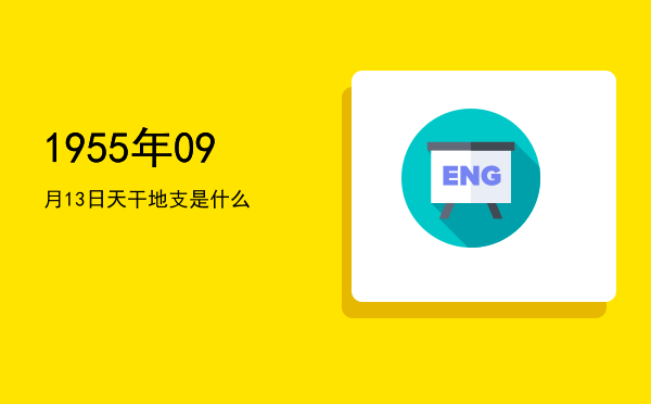 1955年09月13日天干地支是什么