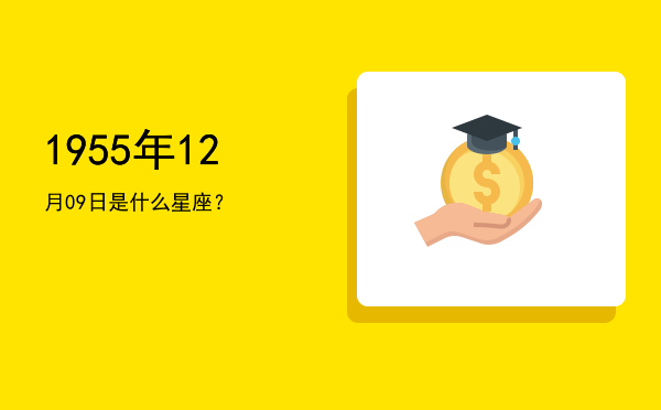 1955年12月09日是什么星座？