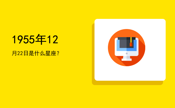 1955年12月22日是什么星座？