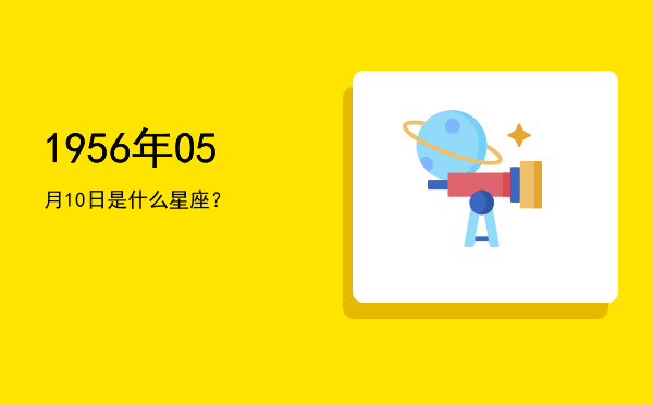 1956年05月10日是什么星座？