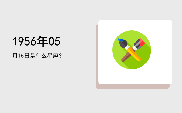 1956年05月15日是什么星座？