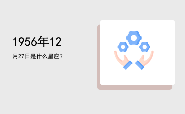 1956年12月27日是什么星座？