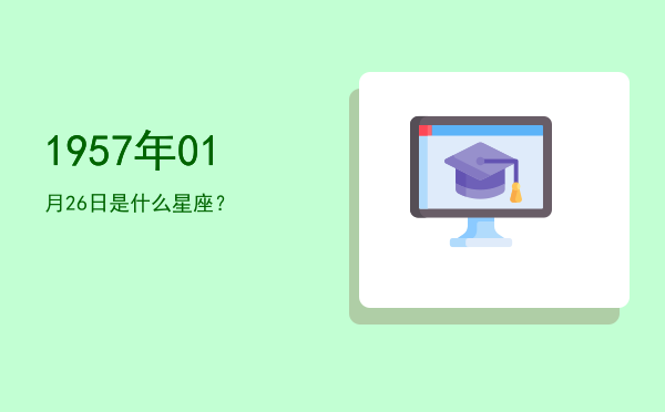 1957年01月26日是什么星座？