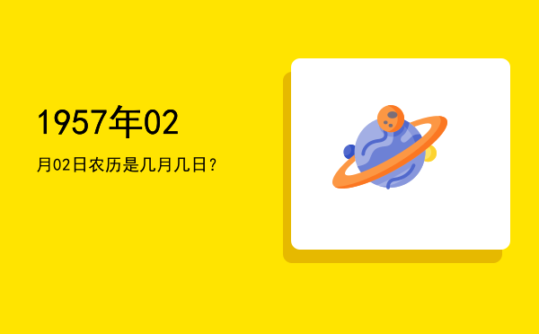 1957年02月02日农历是几月几日?