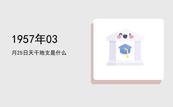 1957年03月25日天干地支是什么