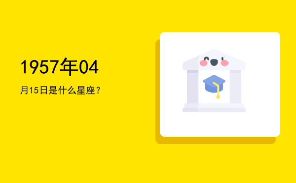 1957年04月15日是什么星座？