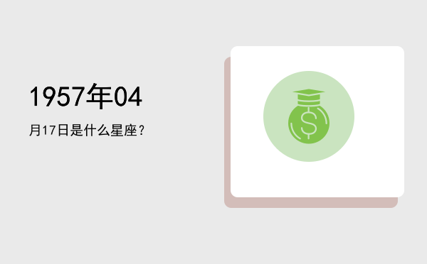 1957年04月17日是什么星座？