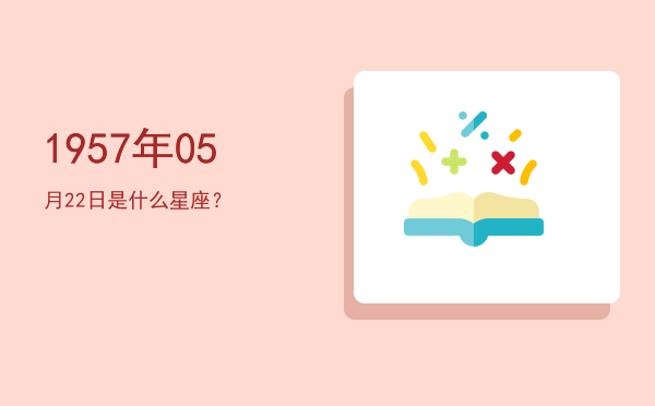 1957年05月22日是什么星座？
