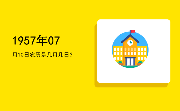 1957年07月10日农历是几月几日?