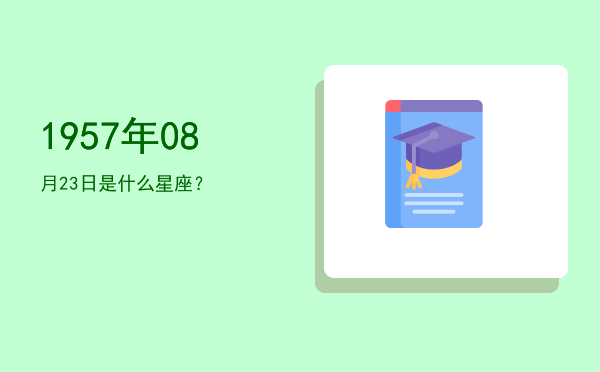 1957年08月23日是什么星座？