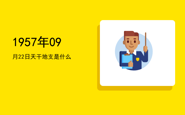1957年09月22日天干地支是什么