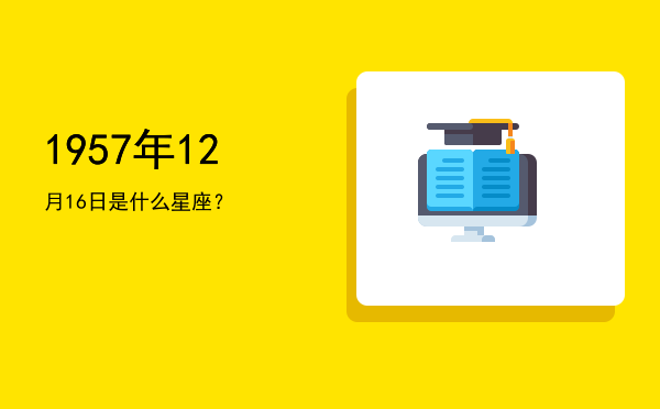 1957年12月16日是什么星座？