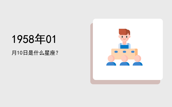 1958年01月10日是什么星座？