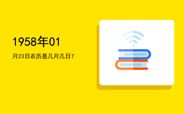 1958年01月23日农历是几月几日?