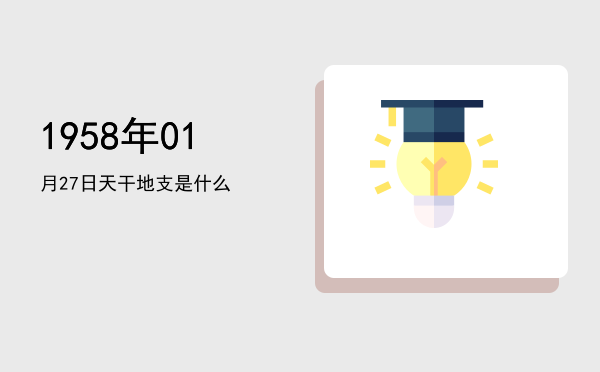1958年01月27日天干地支是什么