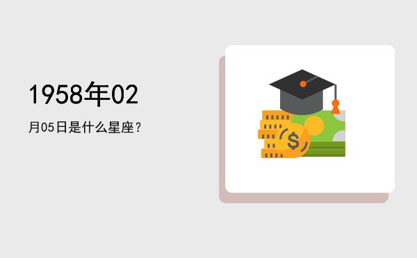 1958年02月05日是什么星座？