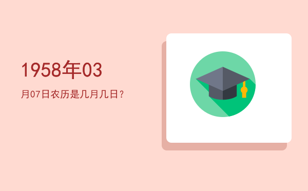 1958年03月07日农历是几月几日?
