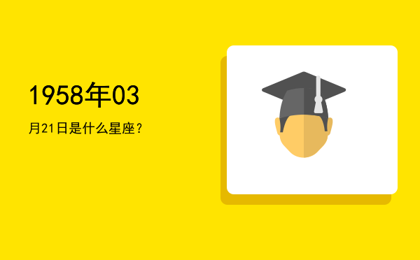 1958年03月21日是什么星座？