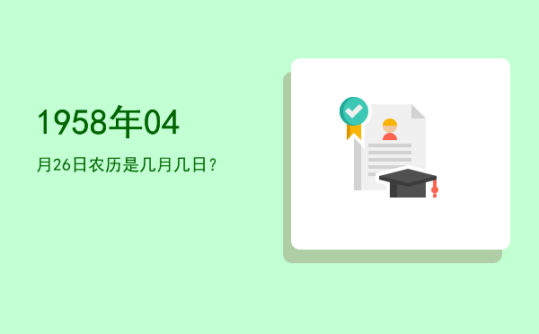 1958年04月26日农历是几月几日?