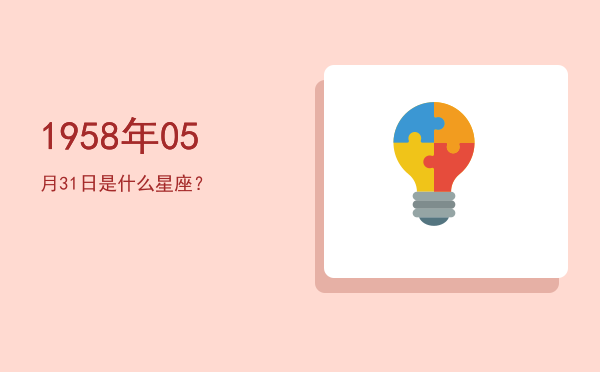 1958年05月31日是什么星座？