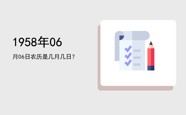 1958年06月06日农历是几月几日?