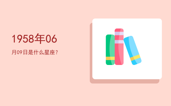 1958年06月09日是什么星座？