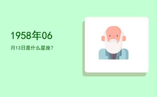 1958年06月13日是什么星座？