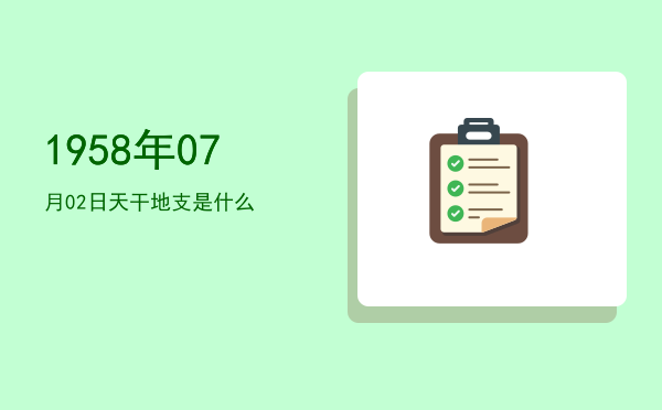 1958年07月02日天干地支是什么