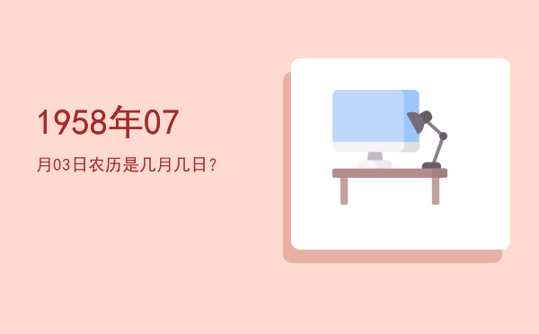 1958年07月03日农历是几月几日?