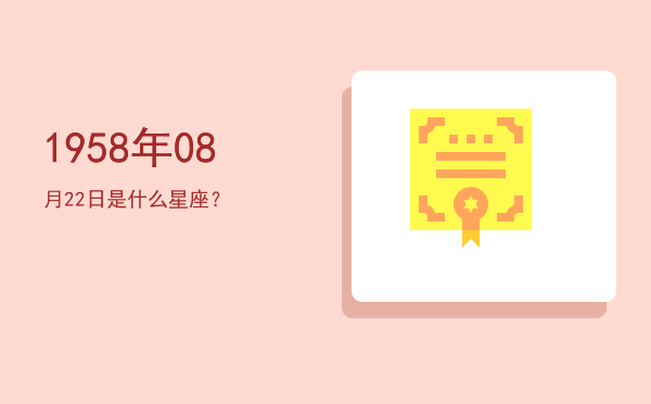 1958年08月22日是什么星座？
