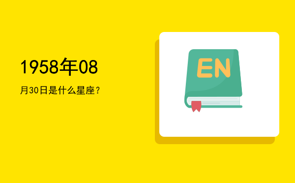 1958年08月30日是什么星座？
