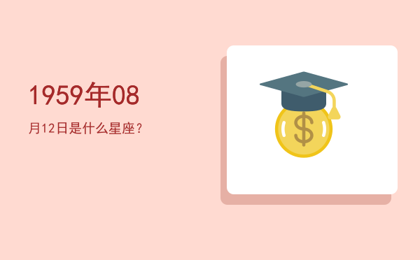 1959年08月12日是什么星座？