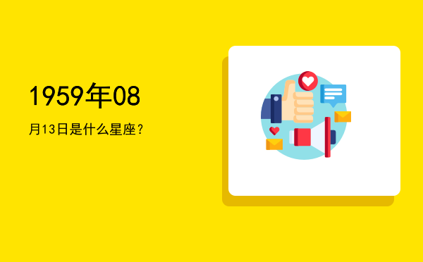 1959年08月13日是什么星座？