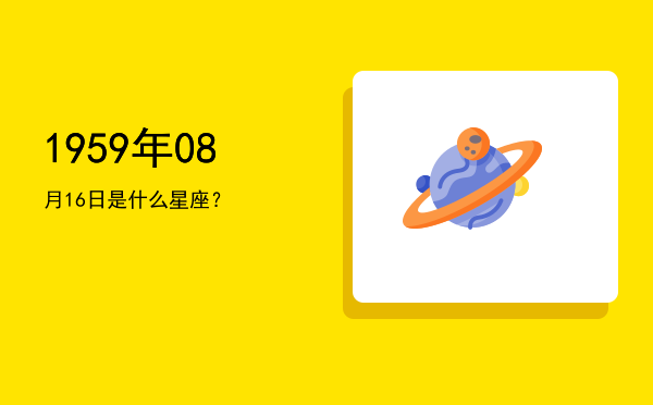 1959年08月16日是什么星座？