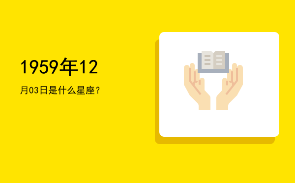 1959年12月03日是什么星座？