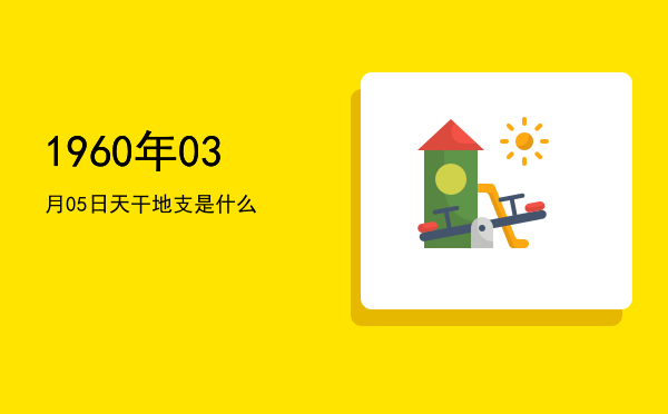 1960年03月05日天干地支是什么