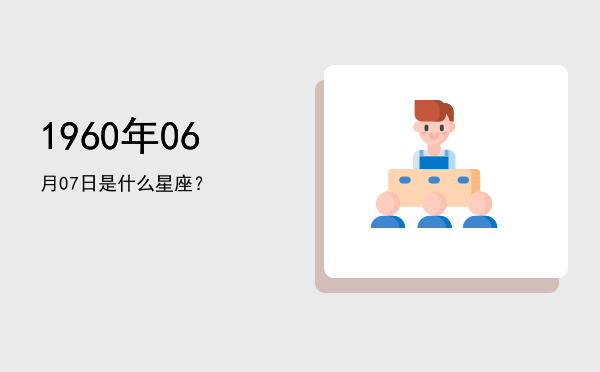 1960年06月07日是什么星座？