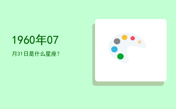 1960年07月31日是什么星座？