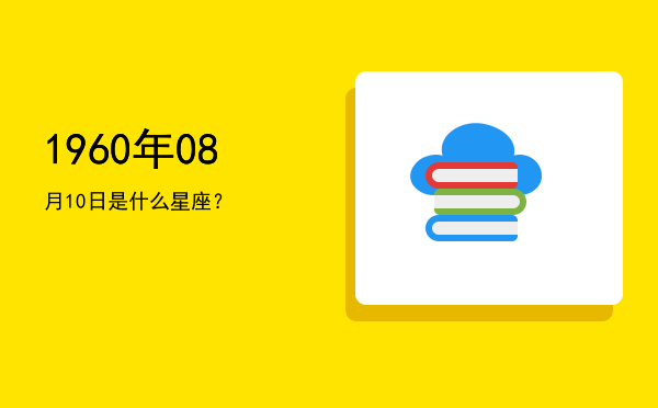 1960年08月10日是什么星座？