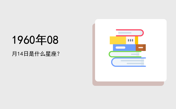 1960年08月14日是什么星座？