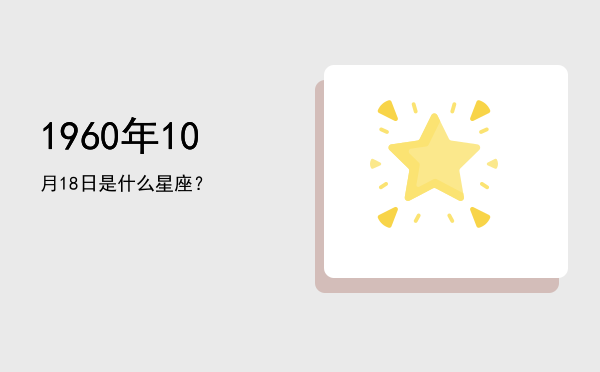 1960年10月18日是什么星座？