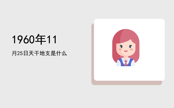 1960年11月25日天干地支是什么