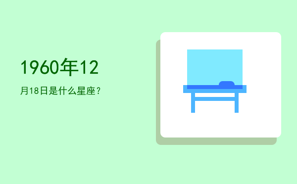 1960年12月18日是什么星座？