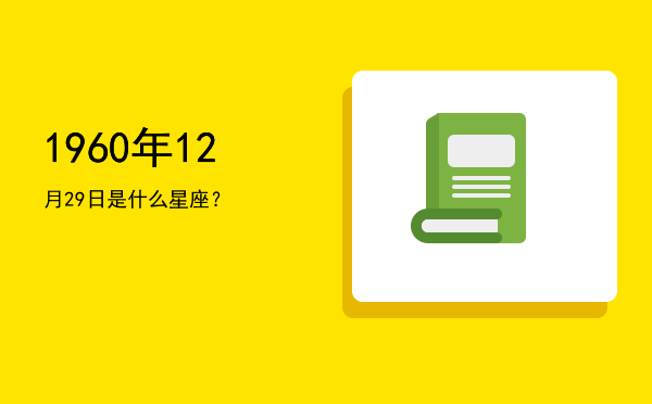 1960年12月29日是什么星座？