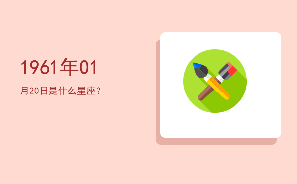 1961年01月20日是什么星座？