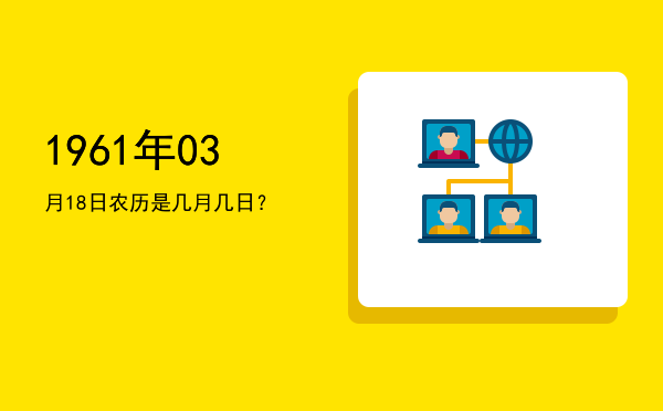 1961年03月18日农历是几月几日?