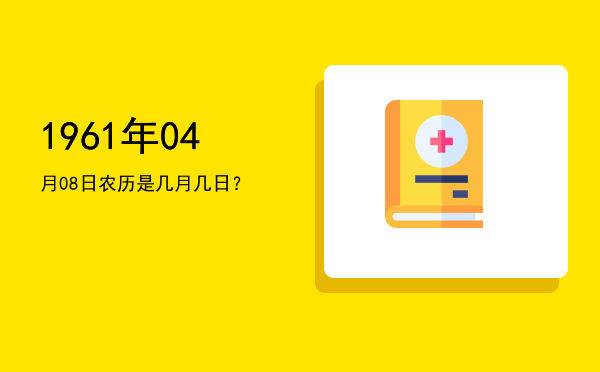 1961年04月08日农历是几月几日?