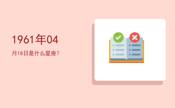 1961年04月18日是什么星座？